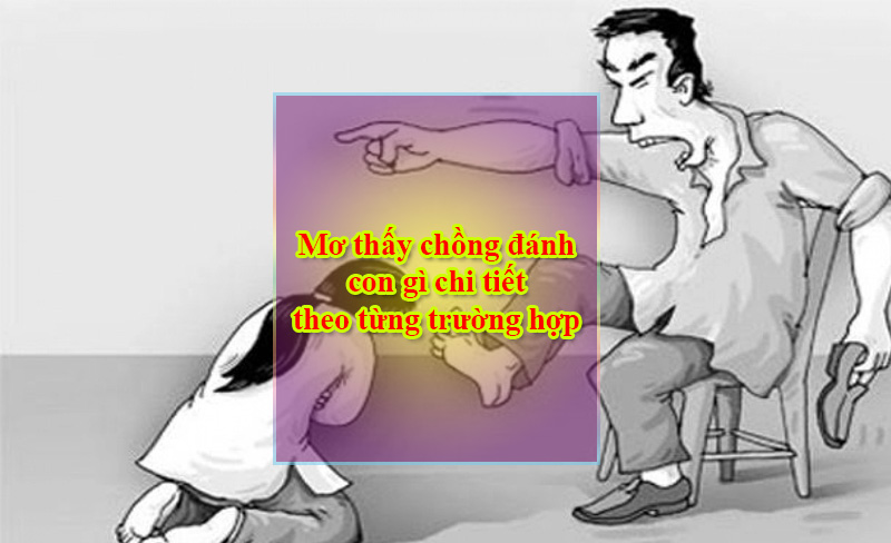 Mơ thấy chồng đánh con gì chi tiết theo từng trường hợp