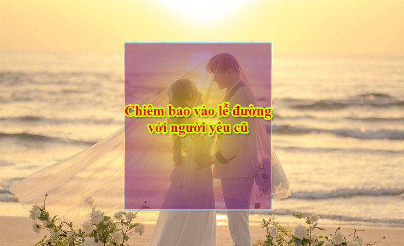 Chiêm bao vào lễ đường với người yêu cũ Chiêm bao vào lễ đường với người yêu cũ