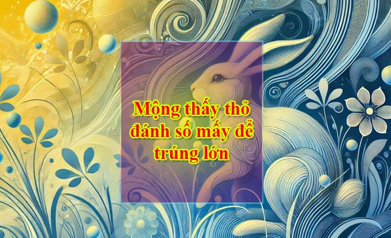 Mộng thấy thỏ đánh số mấy để trúng lớn