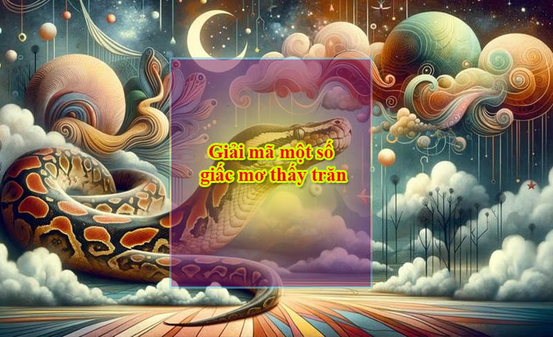 Giải mã một số giấc mơ thấy trăn Giải mã một số giấc mơ thấy trăn